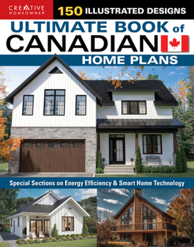 Ultimate Book of Canadian Home Plans: Hundreds of Floor Plans, Custom Home Designs, Regional Styles, Smart Layouts, and Building Inspiration for Every Lifestyle (Creative Homeowner)
