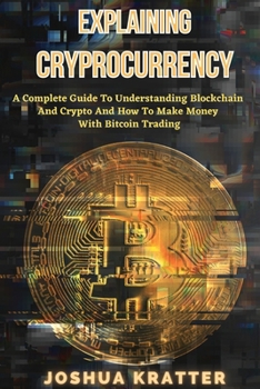 Paperback Explaining Cryptocurrency: A Complete Guide To Understanding Blockchain And Cryptos And How to Make Money With Bitcoin Trading Book