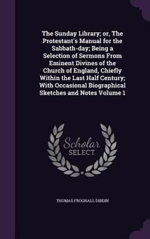 Hardcover The Sunday Library; or, The Protestant's Manual for the Sabbath-day; Being a Selection of Sermons From Eminent Divines of the Church of England, Chief Book