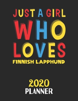 Just A Girl Who Loves Finnish Lapphund 2020 Planner: Weekly Monthly 2020 Planner For Girl or Women Who Loves Finnish Lapphund