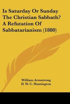 Paperback Is Saturday Or Sunday The Christian Sabbath? A Refutation Of Sabbatarianism (1880) Book