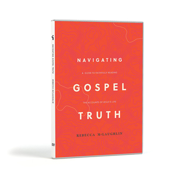Navigating Gospel Truth - DVD Set: A Guide to Faithfully Reading the Accounts of Jesus's Life