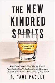 Paperback The New Kindred Spirits: Over 2,000 All-New Reviews of Whiskeys, Brandies, Liqueurs, Gins, Vodkas, Tequilas, Mezcal & Rums from F. Paul Pacult' Book