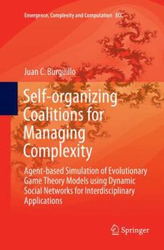 Paperback Self-Organizing Coalitions for Managing Complexity: Agent-Based Simulation of Evolutionary Game Theory Models Using Dynamic Social Networks for Interd Book