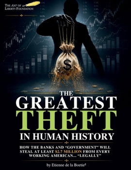 The Greatest Theft in Human History: How the Banks and the "Government" Will Steal at Least $2.7Million from Every Working American... "Legally"