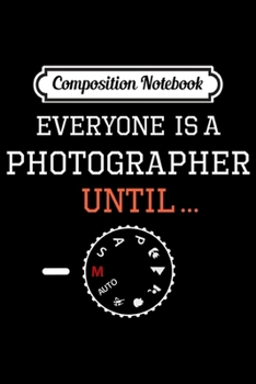 Composition Notebook: Everyone is a Photographer Until Premium  Journal/Notebook Blank Lined Ruled 6x9 100 Pages