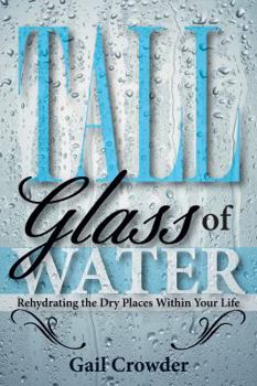 Paperback Tall Glass of Water- Rehydrating the Dry Places Within Your Life Book