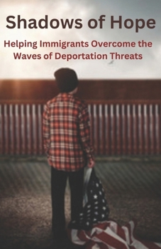 Shadows of Hope: Helping Immigrants Overcome the Waves of Deportation Threats