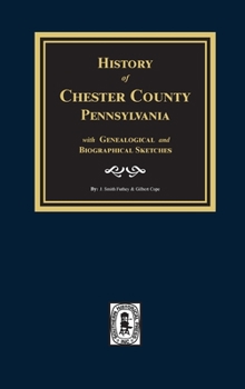 History of Chester County: Pennsylvania, With Genealogical and Biographical Sketches