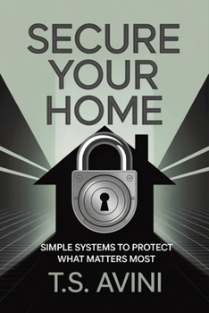 Secure Your Home: Simple Systems to Protect What Matters Most