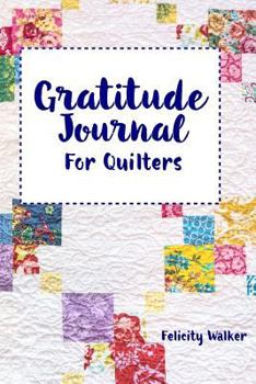 Paperback Gratitude Journal for Quilters: 5 Minutes a Day for a Happier, More Peaceful Life Book