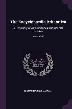 Paperback The Encyclopaedia Britannica: A Dictionary of Arts, Sciences, and General Literature; Volume 14 Book