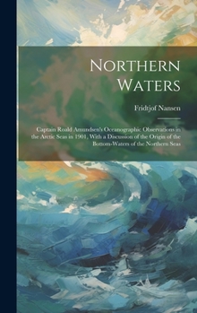 Hardcover Northern Waters: Captain Roald Amundsen's Oceanographic Observations in the Arctic Seas in 1901, With a Discussion of the Origin of the Book