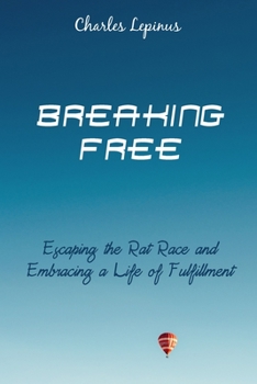 Paperback Breaking Free: Escaping the Rat Race and Embracing a Life of Fulfillment Book