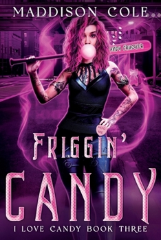 Friggin' Candy: I Love Candy Book Three - Book #3 of the I Love Candy