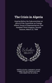The Crisis in Algeria: Hearing Before the Subcommittee on Africa of the Committee on Foreign Affairs, House of Representatives, One Hundred Third Congress, Second Session, March 22, 1994