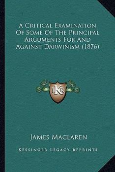 Paperback A Critical Examination Of Some Of The Principal Arguments For And Against Darwinism (1876) Book