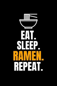 Eat. Sleep. Ramen. Repeat.: Blank Lined Journal | Office Notebook | Writing Creativity | Meeting Notes | Documenting Quotes