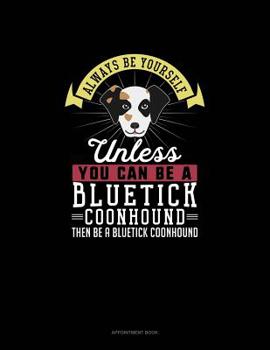 Paperback Always Be Yourself Unless You Can Be A Bluetick Coonhound Then Be A Bluetick Coonhound: Appointment Book