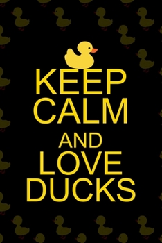 Keep Calm And Love Ducks: All Purpose 6x9 Blank Lined Notebook Journal Way Better Than A Card Trendy Unique Gift Black Solid Ducks