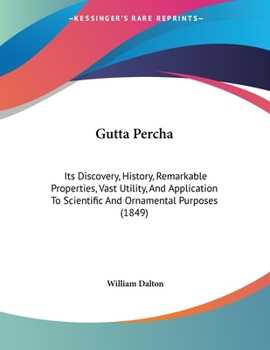 Paperback Gutta Percha: Its Discovery, History, Remarkable Properties, Vast Utility, And Application To Scientific And Ornamental Purposes (18 Book