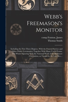 Paperback Webb's Freemason's Monitor: Including the First Three Degrees, With the Funeral Service and Other Public Ceremonies; Together With Many Useful For Book