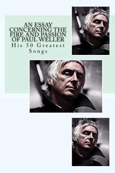 Paperback An Essay Concerning the Fire and Passion of Paul Weller: His 50 Greatest songs Book