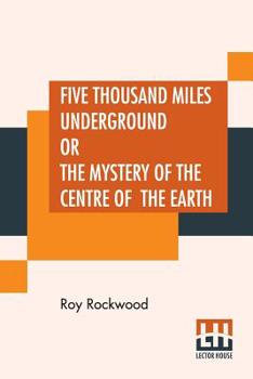 Five Thousand Miles Underground: Or, the Mystery of the Centre of the Earth - Book #3 of the Great Marvel