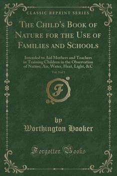 Paperback The Child's Book of Nature for the Use of Families and Schools, Vol. 3 of 3: Intended to Aid Mothers and Teachers in Training Children in the Observat Book