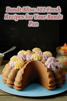 Paperback Bundt Bliss: 102 Fresh Recipes for Your Bundt Pan Book