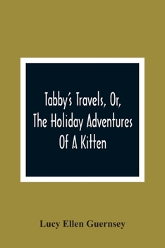 Paperback Tabby'S Travels, Or, The Holiday Adventures Of A Kitten: A Christmas And New-Year'S Story Book