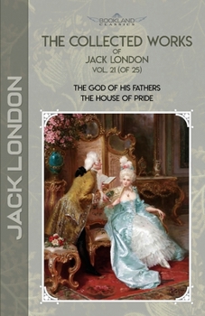 The Collected Works of Jack London, Vol. 21 (of 25): The God of His Fathers; The House of Pride (Bookland Classics)