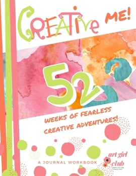 Paperback Creative Me! 52 Weeks of Fearless Creative Adventures! A Journal Workbook: Creative Prompts Art Write Doodle Collage Easy & Successful for Everyone! Book