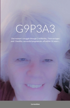 Paperback G9p3a3: One woman's struggle through 3 stillbirths, 3 miscarriages and 3 healthy, successful pregnancies, all within 10 years. Book