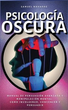 Paperback Psicología Oscura: Manual de Persuasión Avanzada, Manipulación, Conducta Humana - como persuadir y influenciar [Spanish] Book
