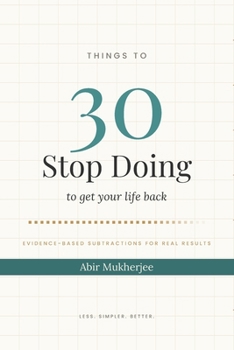 30 Things to Stop Doing — to get your life back: 30 Things to Stop Doing: Get Your Life Back by Subtracting the Habits That Quietly Drain It