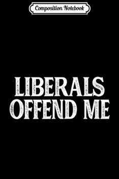 Composition Notebook: Liberals Offend Me - Vintage Style -  Journal/Notebook Blank Lined Ruled 6x9 100 Pages
