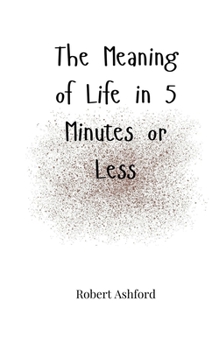 Paperback The Meaning of Life in 5 Minutes or Less Book
