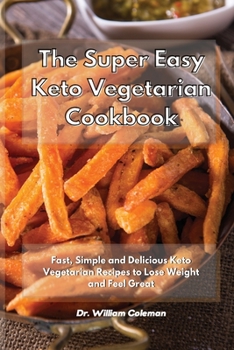 Paperback The Super Easy Keto Vegetarian Cookbook: Fast, Simple and Delicious Keto Vegetarian Recipes to Lose Weight and Feel Great Book