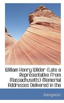 Paperback William Henry Wilder (Late a Representative from Massachusetts) Memorial Addresses Delivered in the Book