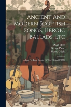 Paperback Ancient And Modern Scottish Songs, Heroic Ballads, Etc: A Page For Page Reprint Of The Edition Of 1776 Book