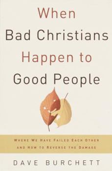Paperback When Bad Christians Happen to Good People: Where We Have Failed Each Other and How to Reverse the Damage Book