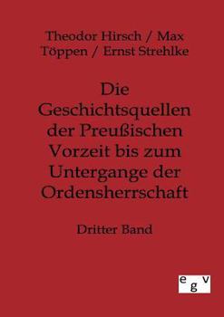 Die Geschichtsquellen der Preußischen Vorzeit bis zum Untergange der Ordensherrschaft Dritter Band