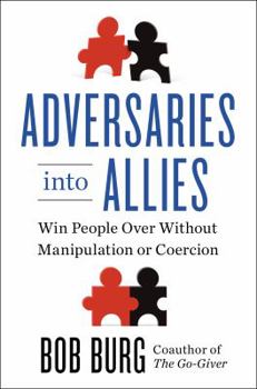 Hardcover Adversaries Into Allies: Win People Over Without Manipulation or Coercion Book