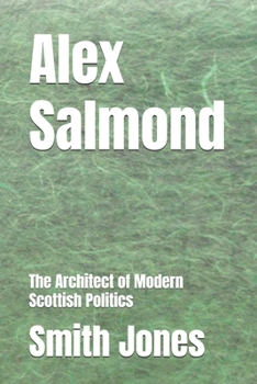 Paperback Alex Salmond: The Architect of Modern Scottish Politics Book