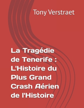 La Tragédie de Tenerife : L'Histoire du Plus Grand Crash Aérien de l'Histoire (Histoires Vraies) (French Edition)