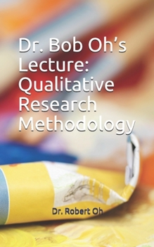 Paperback Dr. Bob Oh's Lecture: Qualitative Research Methodology Book