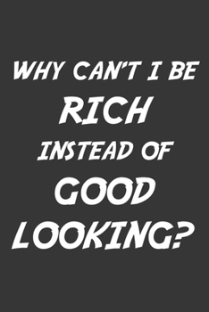 Paperback Why Cant I Be Rich Instead Of Good Looking Notebook: Lined Journal, 120 Pages, 6 x 9, Affordable Gift Journal Matte Finish Book