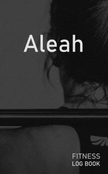 Paperback Aleah: Blank Daily Fitness Workout Log Book - Track Exercise Type, Sets, Reps, Weight, Cardio, Calories, Distance & Time - Sp Book