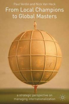 Hardcover From Local Champions to Global Masters: A Strategic Perspective on Managing Internationalization Book